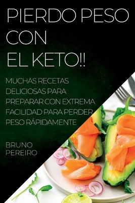 Pierdo Peso Con El Keto!!: Muchas Recetas Deliciosas Para Preparar Con Extrema Facilidad Para Perder Peso Rápidamente