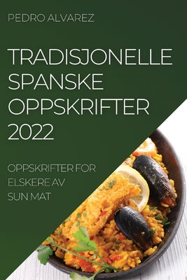 Tradisjonelle Spanske Oppskrifter 2022: Oppskrifter for Elskere AV Sun Mat