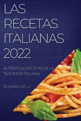 Las Recetas Italianas 2022: Auténticas Recetas de la Tradición Italiana