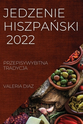 Jedzenie Hiszpa&#323;ski 2022: Przepisywybitna Tradycja