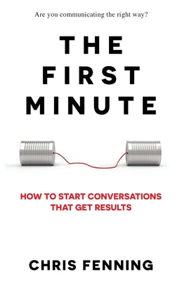 The First Minute: How to start conversations that get results