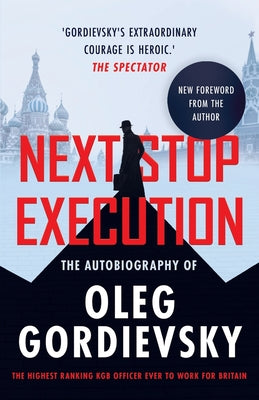 Next Stop Execution: The Autobiography of Oleg Gordievsky