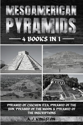 Mesoamerican Pyramids: Pyramid Of Chichen Itza, Pyramid Of The Sun, Pyramid Of The Moon & Pyramid Of The Inscriptions