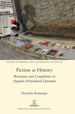 Fiction as History: Resistance and Complicities in Angolan Postcolonial Literature