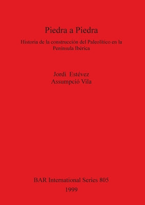 Piedra a Piedra: Historia de la construcción del Paleolítico en la Península Ibérica