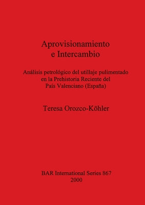 Aprovisionamiento e Intercambio: Análisis petrológico del utillaje pulimentado en la Prehistoria Reciente del País Valenciano (España)