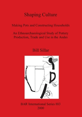 Shaping Culture: Making Pots and Constructing Households. An Ethnoarchaeological Study of Pottery Production, Trade and Use in the Ande