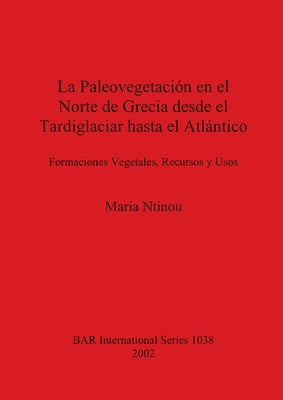 La Paleovegetación en el Norte de Grecia desde el Tardiglaciar hasta el Atlántico: Formaciones Vegetales, Recursos y Usos