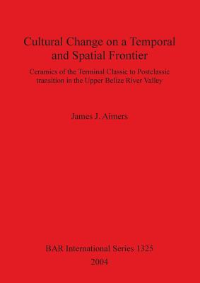 Cultural Change on a Temporal and Spatial Frontier: Ceramics of the Terminal Classic to Postclassic transition in the Upper Belize River Valley