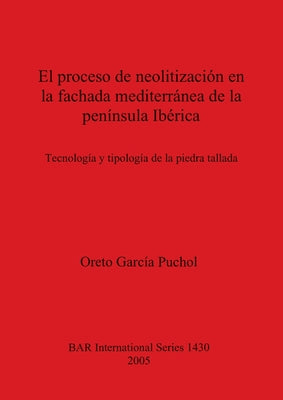 El proceso de neolitización en la fachada mediterránea de la península Ibérica: Technología y tipología de la piedra tallada