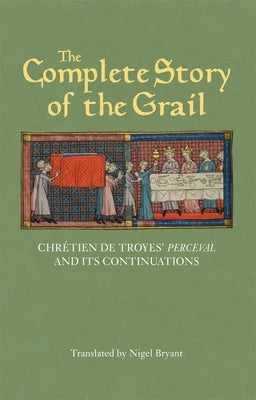 The Complete Story of the Grail: Chrétien de Troyes' Perceval and Its Continuations