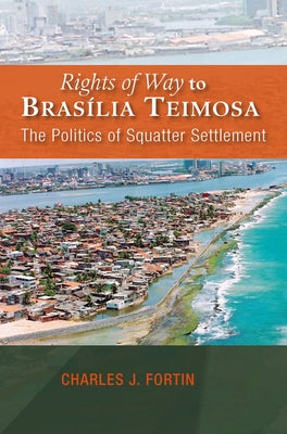 Rights of Way to Bras'ilia Teimosa: The Politics of Squatter Settlement