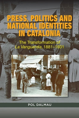 Press, Politics and National Identities in Catalonia: The Transformation of La Vanguardia, 1881-1931