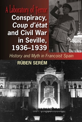 Conspiracy, Coup d''Etat and Civil War in Seville, 1936-1939: History and Myth in Francoist Spain