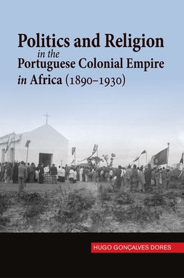 Politics and Religion in the Portuguese Colonial Empire in Africa (1890-1930)