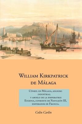 William Kirkpatrick de M Laga: C Nsul En M Laga, Afanoso Industrial y Abuelo de La Emperatriz Eugenia, Consorte de Napole N III, Emperador de Francia