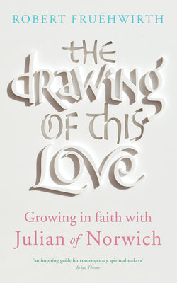 The Drawing of This Love: Growing in Faith with Julian of Norwich