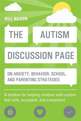 The Autism Discussion Page on Anxiety, Behavior, School, and Parenting Strategies: A Toolbox for Helping Children with Autism Feel Safe, Accepted, and