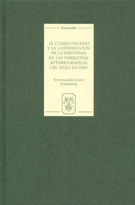 El Cuerpo Vestido Y La Construcción de la Identidad En Las Narrativas Autobiográficas del Siglo de Oro