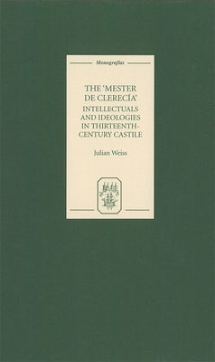 The Mester de Clerecía: Intellectuals and Ideologies in Thirteenth-Century Castile