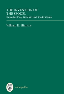 The Invention of the Sequel: Expanding Prose Fiction in Early Modern Spain