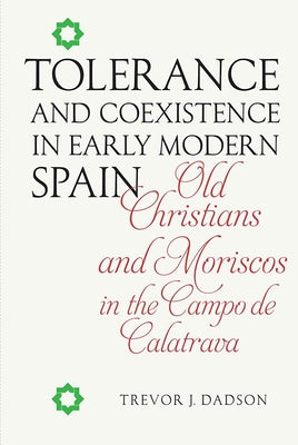 Tolerance and Coexistence in Early Modern Spain: Old Christians and Moriscos in the Campo de Calatrava