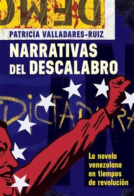 Narrativas del Descalabro: La Novela Venezolana En Tiempos de Revolución