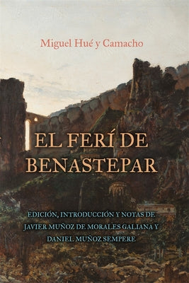 El Ferí de Benastepar, O Los Moros de Sierra Bermeja: Edición, Introducción Y Notas de Javier Muñoz de Morales Galiana Y Daniel Muñoz Sempere