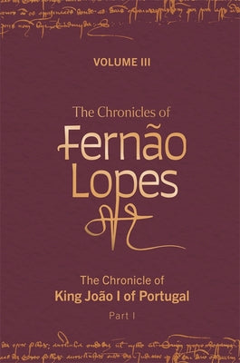 The Chronicles of Fernão Lopes: Volume 3. the Chronicle of King João I of Portugal, Part I