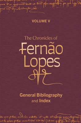 The Chronicles of Fernão Lopes: Volume 5. General Bibliography and Index