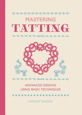 Mastering Tatting: Advanced Designs Using Basic Techniques