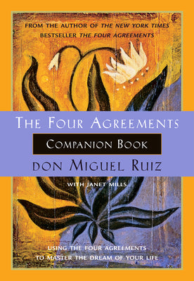 The Four Agreements Companion Book: Using the Four Agreements to Master the Dream of Your Life