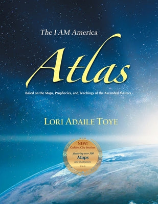 The I AM America Atlas for 2021 and Beyond: Based on the Maps, Prophecies, and Teachings of the Ascended Masters