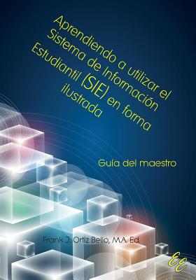 Aprendiendo a utilizar el Sistema de Información Estudiantil (SIE) en forma ilustrada: Guía para maestros