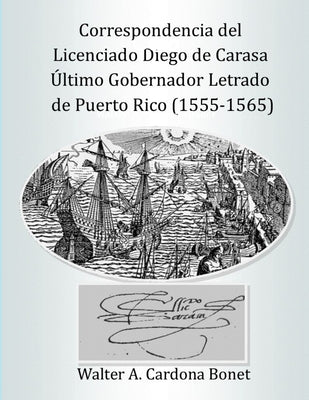 Correspondencia del Licenciado Diego de Carasa. Ultimo gobernador letrado de Puerto Rico (1555-1565)