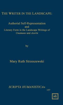 The Writer in the Landscape: Authorial Self-Representation and Literary Form in the Landscape Writings of Unamuno and Azorin