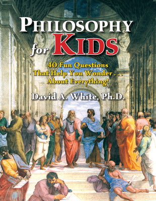 Philosophy for Kids: 40 Fun Questions That Help You Wonder About Everything!