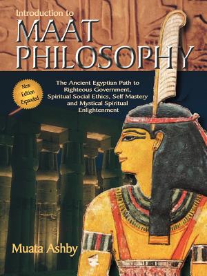 Introduction to Maat Philosophy: Introduction to Maat Philosophy: Ancient Egyptian Ethics & Metaphysics