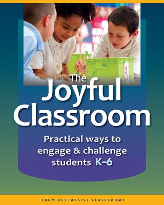 The Joyful Classroom: Practical Ways to Engage and Challenge Students K-6