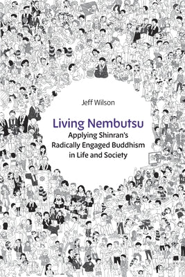 Living Nembutsu: Applying Shinran's Radically Engaged Buddhism in Life and Society