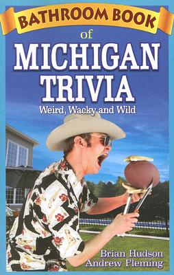 Bathroom Book of Michigan Trivia: Weird, Wacky and Wild