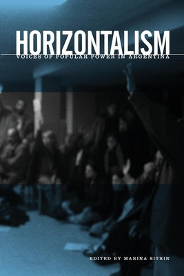 Horizontalism: Voices of Popular Power in Argentina