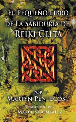 El Pequeño Libro de La Sabiduría de Reiki Celta