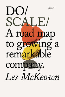 Do Scale: A Road Map to Growing a Remarkable Company.