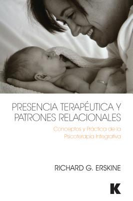 Presencia Terapéutica Y Patrones Relacionales: Conceptos Y Práctica de la Psicoterapia Integrativa