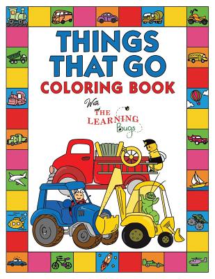 Things That Go Coloring Book with The Learning Bugs: Fun Children's Coloring Book for Toddlers & Kids Ages 3-8 with 50 Pages to Color & Learn About Ca