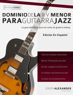 Dominio de la II V Menor Para Guitarra Jazz: Domina El Lenguaje de Los Solos Menores de Guitarra Jazz