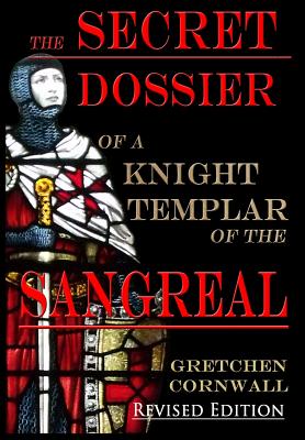 The Secret Dossier of a Knight Templar of the Sangreal: Revised Edition