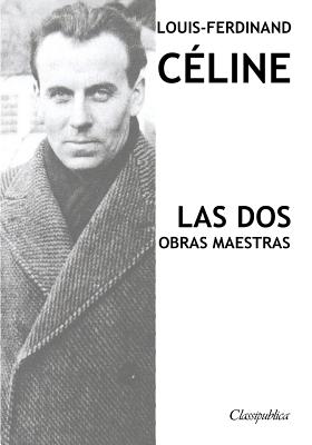 Louis-Ferdinand Céline - Las dos obras maestras: Viaje al fin de la noche & Muerte a crédito