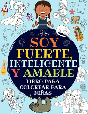 Soy Fuerte, Inteligente Y Amable: Libro Para Colorear Para Niñas (Libro De Actividades Para Niños)